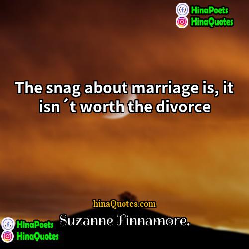 Suzanne Finnamore Quotes | The snag about marriage is, it isn´t